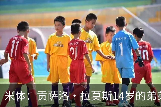 米体：贡萨洛·拉莫斯14岁的弟弟天赋拉满，被人称为“新内马尔”